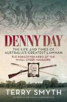 Denny Day : the life and times of Australia's greatest lawman  -  the forgotten hero of the Myall Creek Massacre
