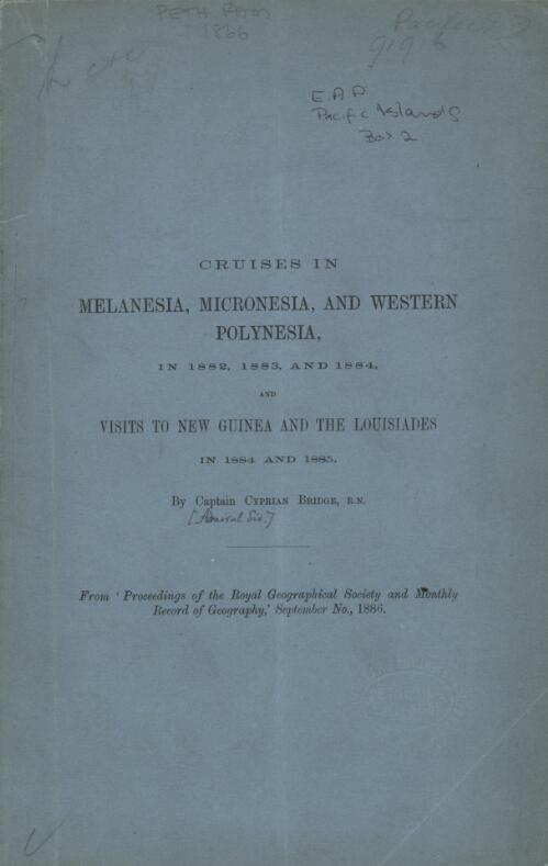 Cruises in Melanesia, Micronesia, and Western Polynesia, in 1882, 1883, and 1884, and visits to New Guinea and the Louisiades in 1884 and 1885 / by Cyprian Bridge
