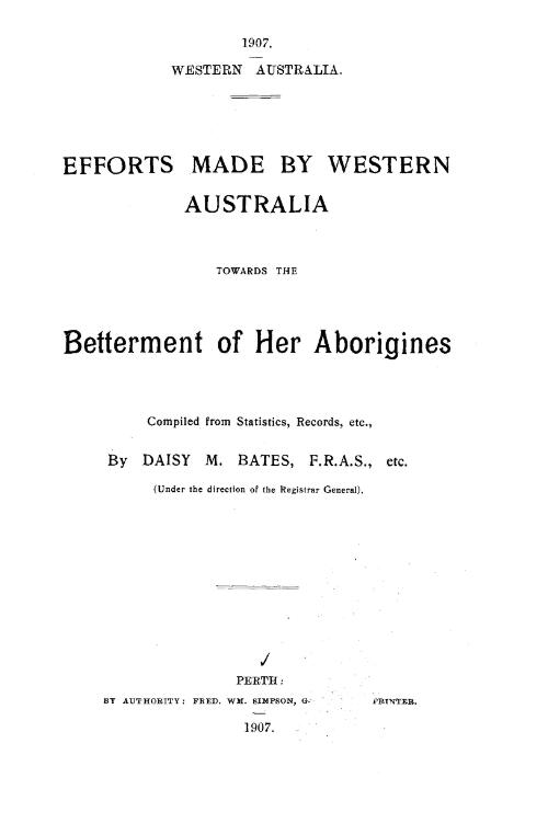 Efforts made by Western Australia towards the betterment of her Aborigines / compiled from statistics, records, etc., by Daisy M. Bates, under the direction of the Registrar General