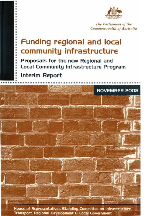 Funding regional and local community infrastructure : proposals for the new Regional and Local Community Infrastructure Program : interim report / House of Representatives Standing Committee on Infrastructure, Transport, Regional Development & Local Government