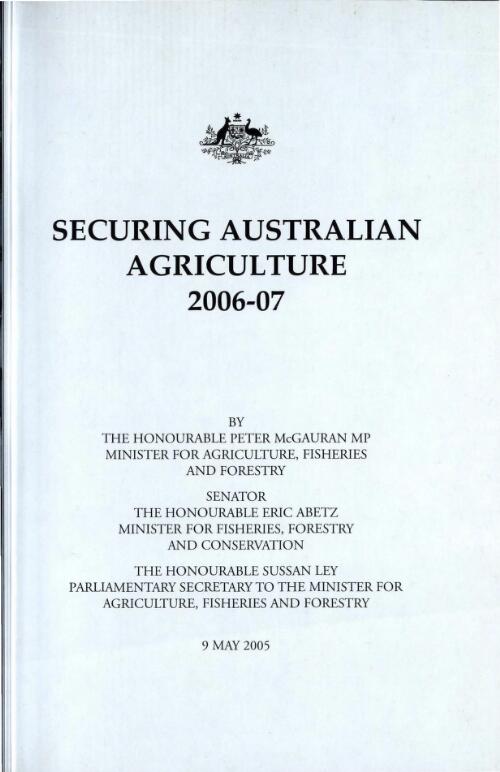 Securing Australian agriculture : statement by the Honourable Peter McGauran, MP Minister for Agriculture, Fisheries and Forestry, Senator the Honourable Eric Abetz Minister for Fisheries, Forestry and Conservation, The honourable Sussan Ley, MP Parliamentary Secretary to the Minister for Agriculture, Fisheries and Forestry, 9 May 2006