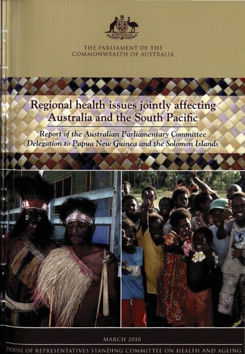 Regional health issues jointly affecting Australia and the South Pacific : report of the Australian Parliamentary Committee Delegation to Papua New Guinea and the Solomon Islands / House of Representatives, Standing Committee on Health and Ageing