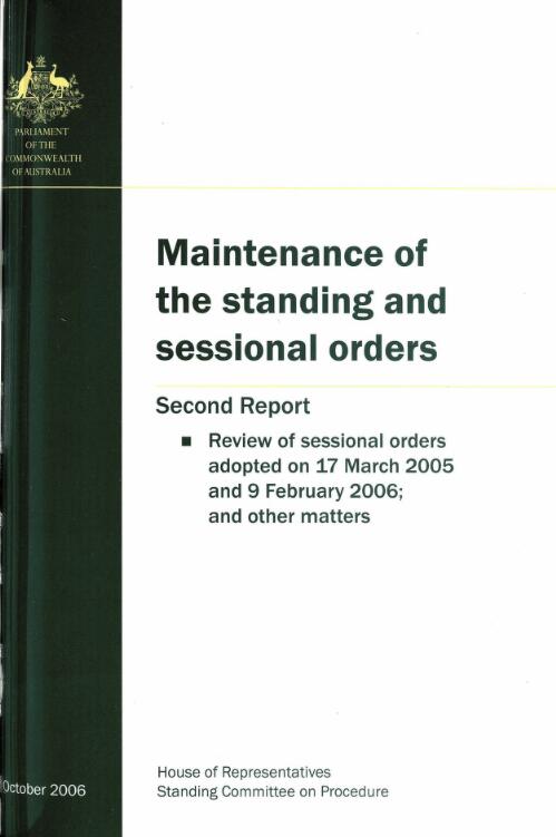 Maintenance of the standing and sessional orders : second report : review of sessional orders adopted on 17 March 2005 and 9 February 2006; and other matters / House of Representatives Standing Committee on Procedure