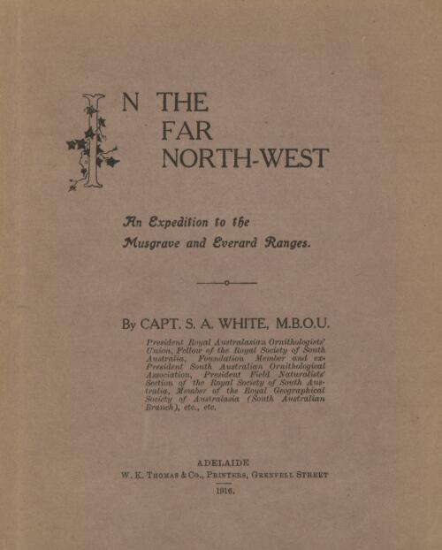 In the far North-West : an expedition to the Musgrave and Everard Ranges / by S.A. White