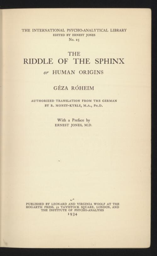 The riddle of the sphinx : or, human origins / by G. Roheim. Authorized trans. from the German by R. Money-Kyrle. With a preface by E. Jones