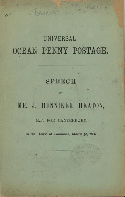 Universal ocean penny postage : speech by Mr. J. Henniker Heaton, M.P. for Canterbury, in the House of Commons, March 30, 1886