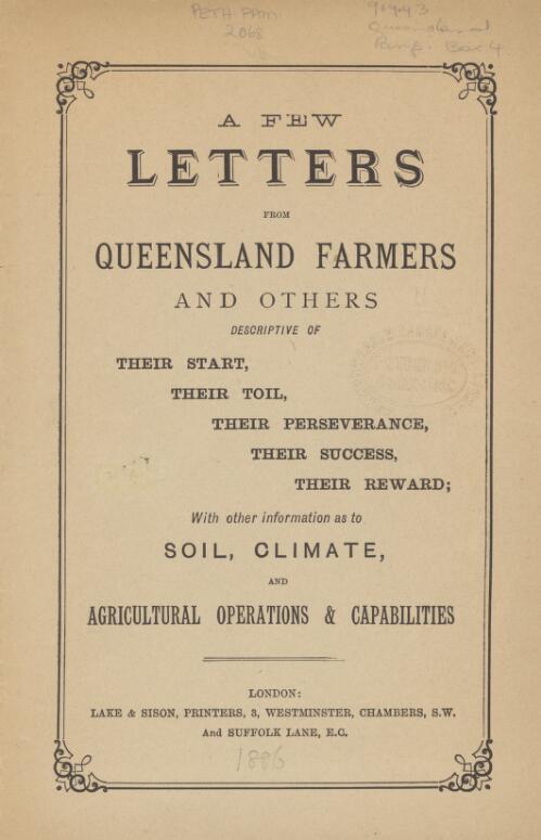 A Few letters from Queensland farmers and others : descriptive of their start, their toil, their perseverance, their success, their reward