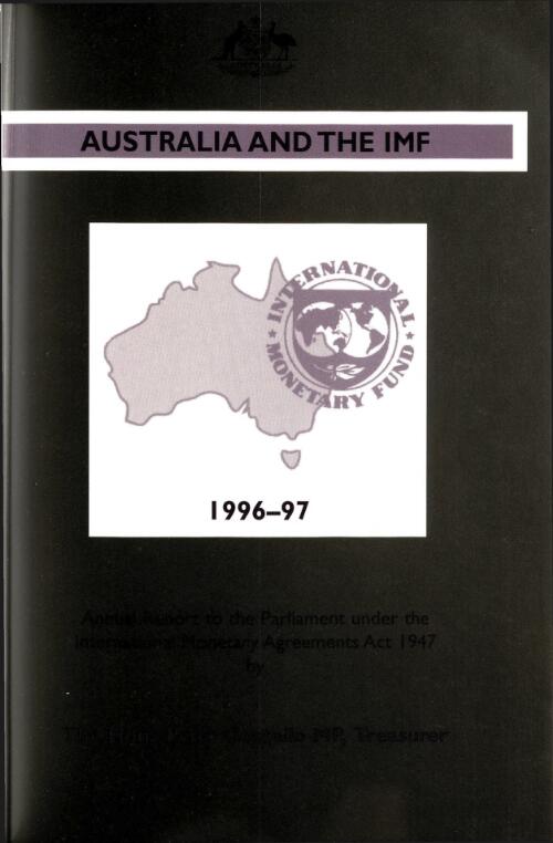 Australia and the IMF 1996-97: annual report to the Parliament under the International Monetary Agreements Act 1947 / by the Hon. Peter Costello