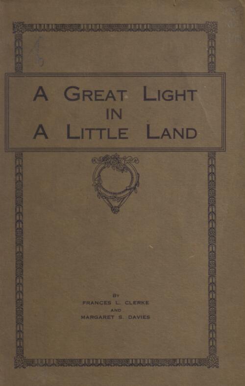 A great light in a little land / by Frances L. Clerke and Margaret S. Davies