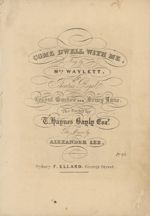 Come dwell with me : sung by Mrs. Waylett at the Theatres Royal,  Covent Garden and Drury Lane / the poetry by T Haynes Bayly Esqr ; the music by Alexander Lee