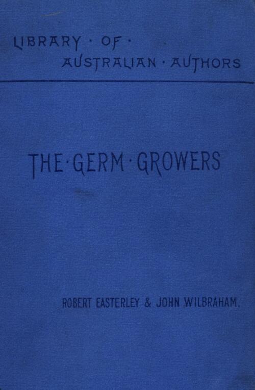 The germ growers : an Australian story of adventure and mystery / by Robert Easterley and John Wilbraham