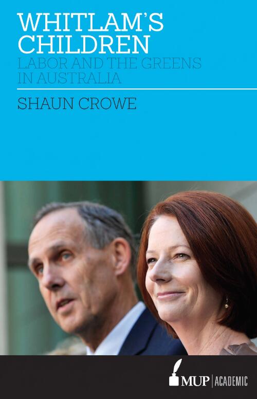 Whitlam's Children : Labor and the Greens in Australia / Shaun Crowe