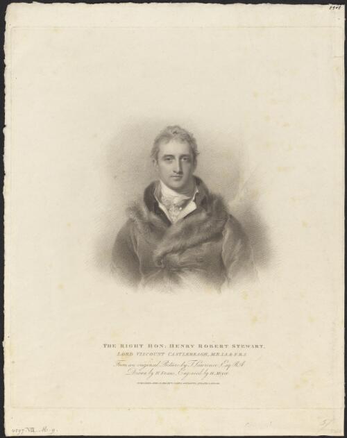 The Right Hon. Henry Robert Stewart, Lord Viscount Castlereagh M.R.I.A. & F.R.S. [picture] / from an original picture by T. Lawrence; drawn by W. Evans; engraved by H. Meyer