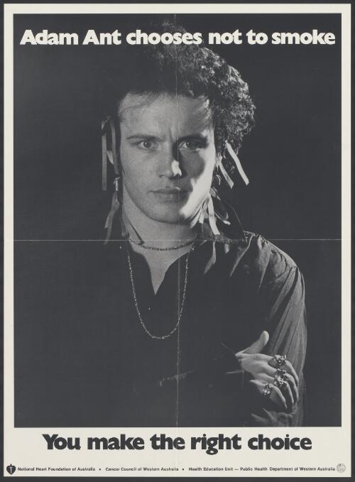 Adam Ant chooses not to smoke : you make the right choice / National Heart Foundation of Australia, Cancer Council of Western Australia, Public Health Department of Western Australia Health Education Unit