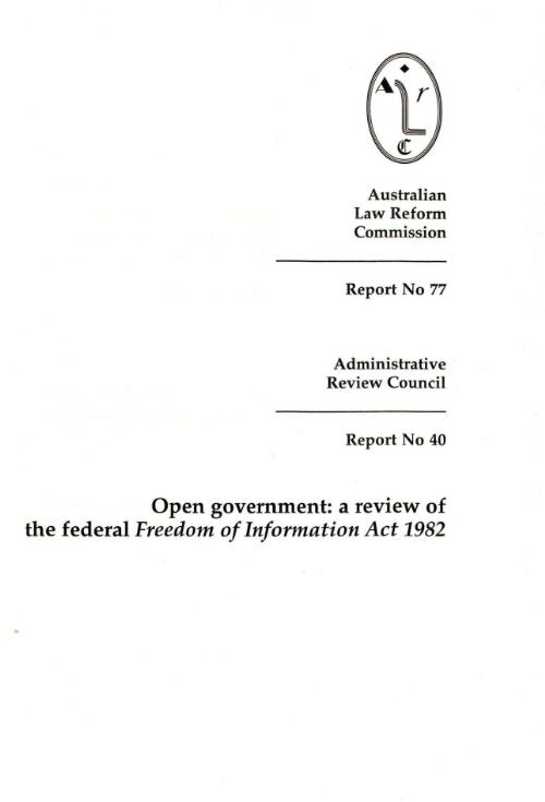 Open government : a review of the federal Freedom of Information Act 1982 / Australian Law Reform Commission, Administrative Review Council
