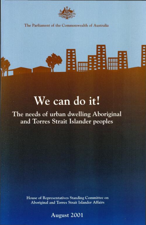 We can do it! : the needs of urban dwelling Aboriginal and Torres Strait Islander peoples / House of Representatives Standing Committee on Aboriginal and Torres Strait Islander Affairs