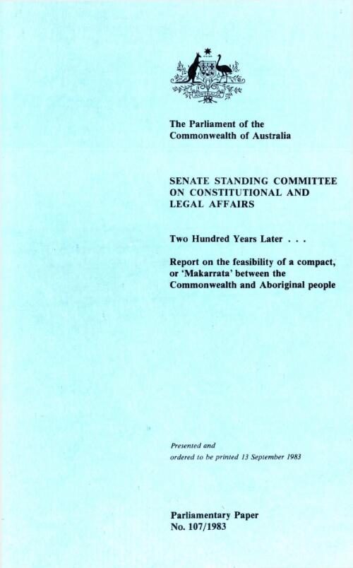 Two hundred years later - / report by the Senate Standing Committee on Constitutional and Legal Affairs on the feasibility of a compact or "Makarrata' between the Commonwealth and Aboriginal people