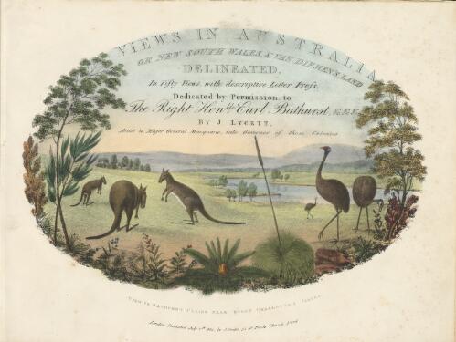 Views in Australia, or, New South Wales & Van Diemen's Land delineated, in fifty views with descriptive letter press, dedicated by permission to the Right Honble. Earl Bathurst, 1824-1825 / by J. Lycett, Artist to Major General Macquarie, late Governor of those Colonies