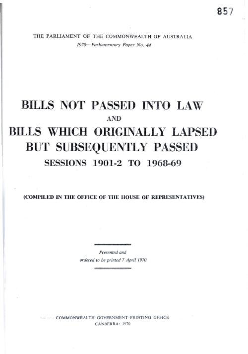 Bills not passed into law and bills which originally lapsed but subsequently passed, sessions 1901-2 to 1968-69; compiled in the office of the House of Representatives