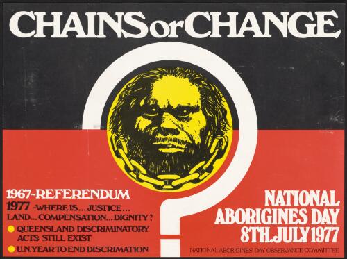 Chains or change [picture] : National Aborigines Day 8th July 1977 / issued by the National Aborigines' Day Observance Committee