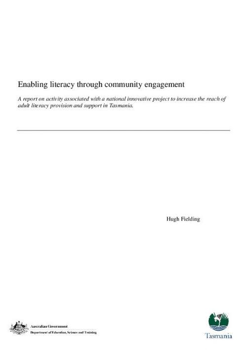 Enabling literacy through community engagement : a report on activity associated with a national innovative project to increase the reach of adult literacy provision and support in Tasmania / Hugh Fielding