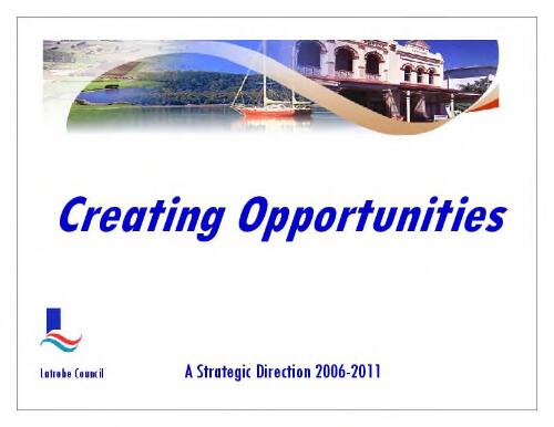Creating opportunities [electronic resource] : a strategic direction 2006/2011 / Latrobe Council