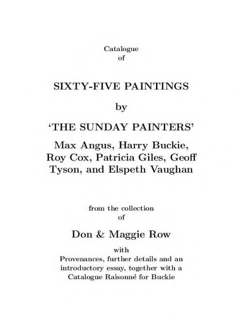 Catalogue of sixty-five paintings by 'The Sunday Painters' : Max Angus, Harry Buckie, Roy Cox, Patricia Giles, Geoff Tyson, and Elspeth Vaughan : from the collection of Don and Maggie Row