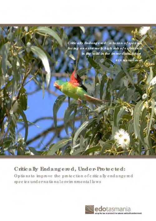Critically endangered, under protected : options to improve the protection of critically endangered species under national environmental laws / the report was commissioned by the Bob Brown Foundation and prepared by EDO Tasmania
