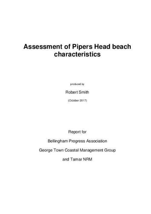 Assessment of Pipers Head Beach characteristics / produced by Robert Smith; report for Bellingham Progress Association, George Town Coastal Management Group and Tamar NRM