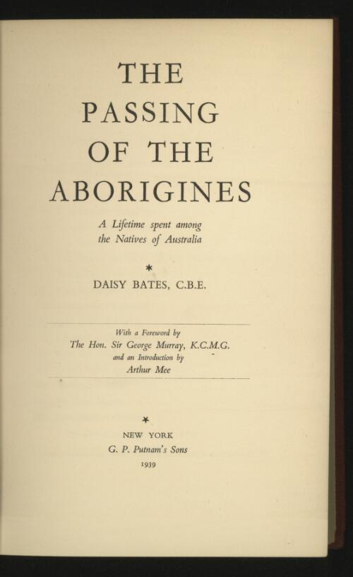 The passing of the aborigines: a lifetime spent among the natives of Australia / Daisy Bates, with a foreword by the Hon. Sir George Murray and an introduction by Arthur Mee