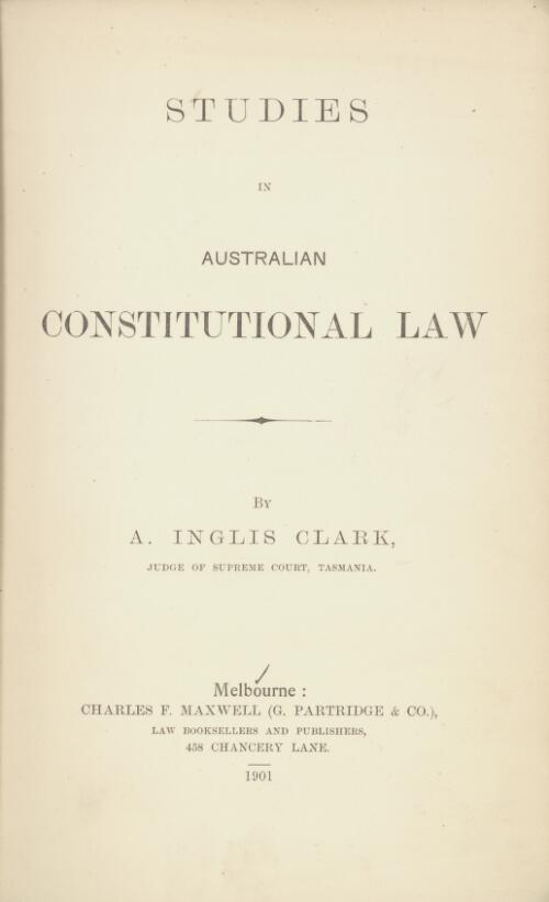 Studies in Australian constitutional law / by A. Inglis Clark