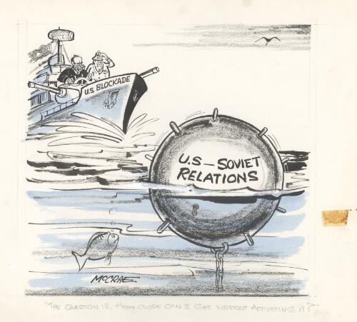 "The question is, how close can I get without activating it?" [Nixon tryihg to navigate a naval vessel called U.S. Blockade around a sea mine labelled U.S. - Soviet Relations] [picture] / McCrae
