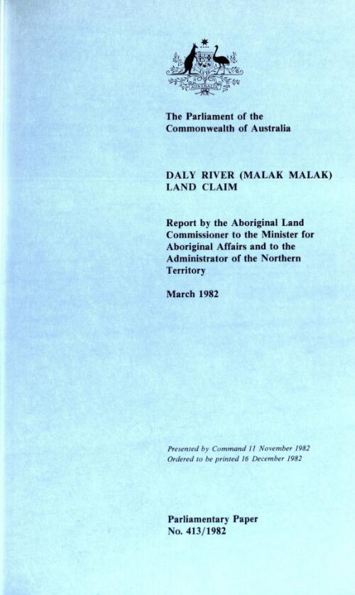 Daly River (Malak Malak) land claim / report by the Aboriginal Land Commissioner to the Minister for Aboriginal Affairs and to the Administrator of the Northern Territory, March 1982