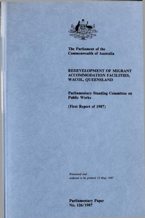 Redevelopment of migrant accommodation facilities, Wacol, Queensland : first report of 1987 / The Parliament of the Commonwealth of Australia, Parliamentary Standing Committee on Public Works