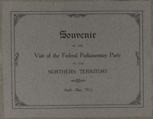 Souvenir of the visit of the Federal Parliamentary Party to the Northern Territory, April - May, 1912 [picture] / J.P. Campbell