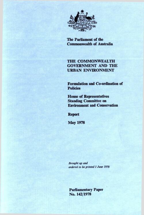 The Commonwealth government and the urban environment : formulation and co-ordination of policies / House of Representatives Standing Committee on Environment and Conservation report, May 1978
