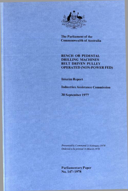 Bench or pedestal drilling machines belt driven pulley operated (non-power fed) : interim report, 30 September 1977 / Industries Assistance Commission