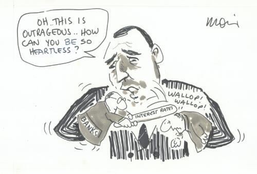 "Oh - this is outrageous - how can you be so heartless?" [Paul Keating, banks and interest rates] [picture] / Moir