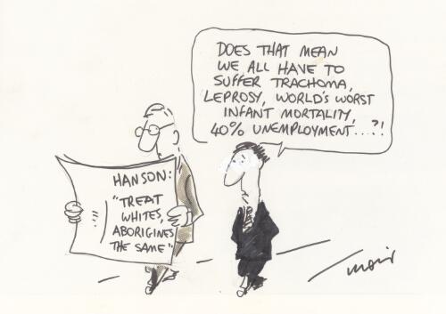 "Does that mean we all have to suffer trachoma, leprosy, world's worst infant mortality, 40% unemployment - ?!" [Pauline Hanson's policy to treat whites and Aborigines the same] [picture] / Moir