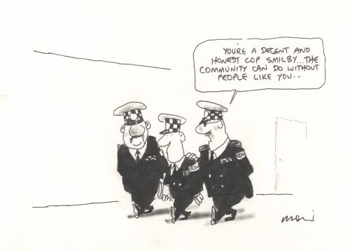 "You're a decent and honest cop Smiley - the community can do without people like you" [New South Wales Police] [picture] / Moir