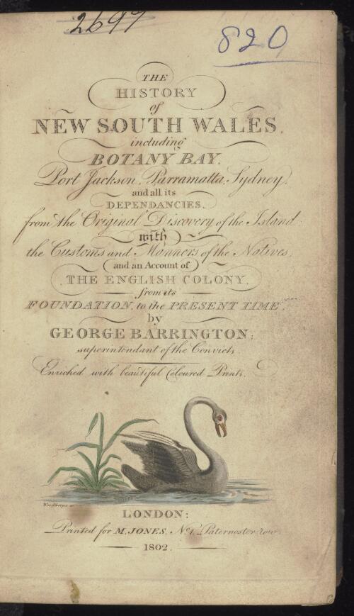 The history of New South Wales, including Botany Bay, Port Jackson, Parramatta, Sydney, and all its dependancies, from the original discovery of the island : with the customs and manners of the natives and an account of the English colony from its foundation to the present time / by George Barrington