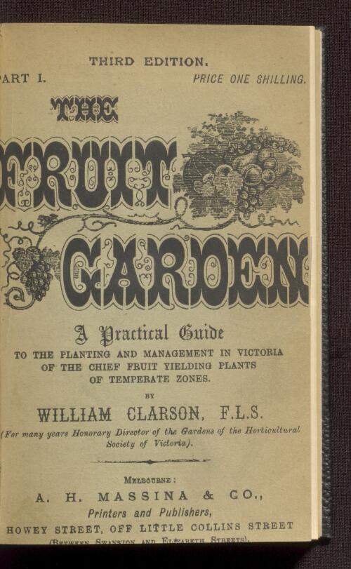 The fruit garden : a practical guide to the planting and management in Victoria of the chief fruit yielding plants of temperate zones / by William Clarson
