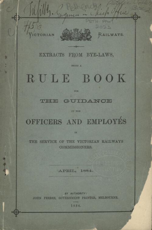 Extracts from bye-laws, being a rule book for the guidance of the officers and employes in the service of the Victorian Railways Commissioners : April, 1884