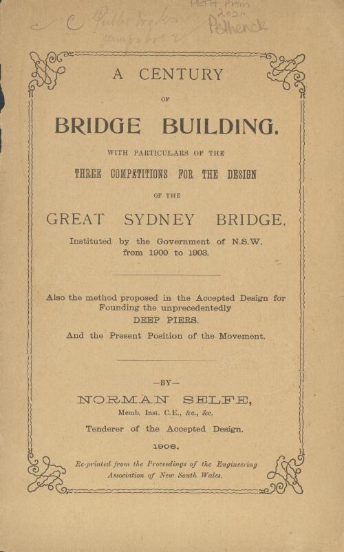 A century of bridge building : with particulars of the three competitions for the design of the great Sydney bridge, instituted by the Government of N.S.W. from 1900 to 1903 ... / by Norman Selfe