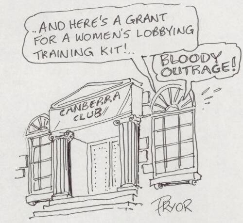 "And here's a grant for a women's lobbying training kit!" [Canberra Club] [picture] / Pryor