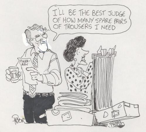 "I'll be the best judge of how many spare pairs of trousers I need" [Malcolm Fraser to Tamie Fraser as she packs his bag for a trip] [picture] / Pryor