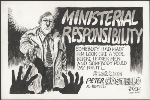 Ministerial responsibility - Somebody had made him look like a fool before lesser men - And somebody would pay for it! - Starring Peter Costello as himself, 1997 [picture] / Pryor