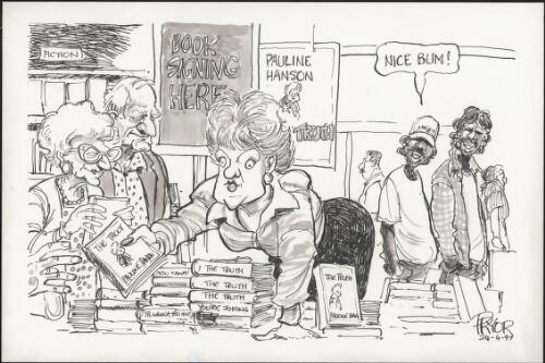 "Nice bum" - comment uttered by two young indigenous men directed at Pauline Hanson bending over at her book signing, 1997 [picture] / Pryor