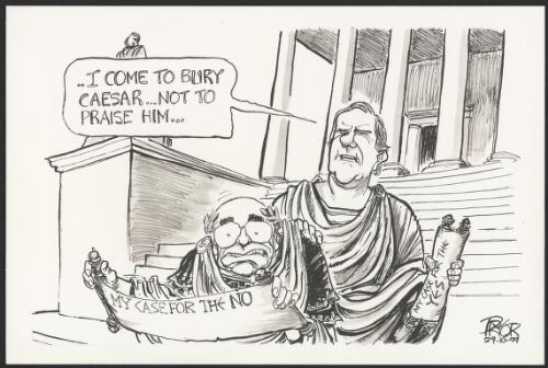 "I come to bury Caesar - not to praise him" - Peter Costello referring to John Howard and the two sides for the Australian republic referendum, 1999 [picture] / Pryor
