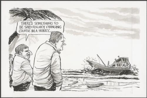 "There's something to be said for not changing course in a hurry"--Simon Crean to Kim Beazley as they watch the ALP boat sink, 2001 [picture] / Pryor
